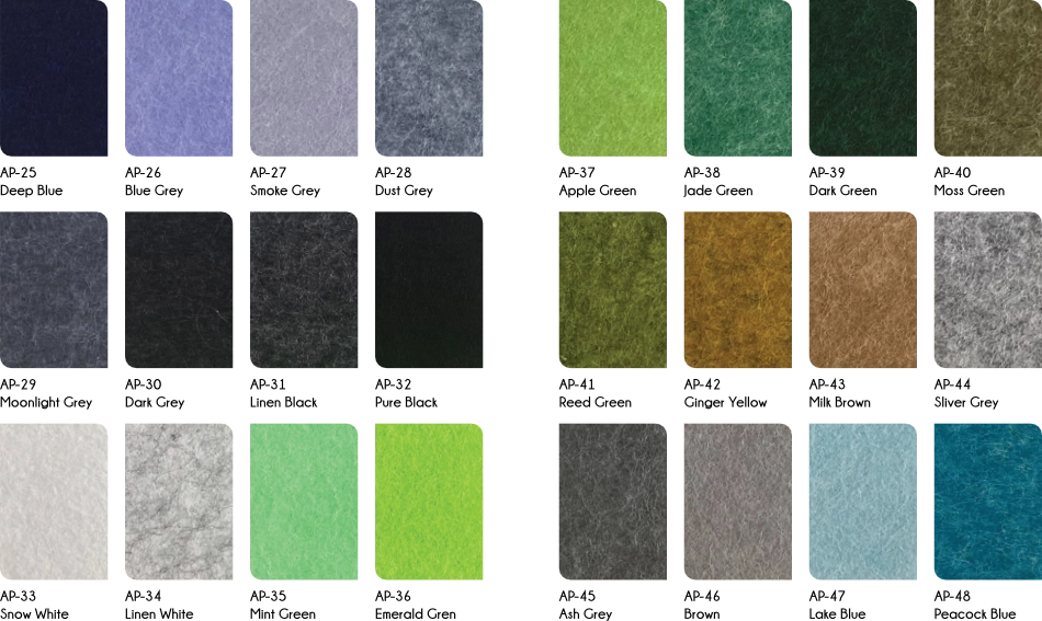 AcousPanel Colour Series AP-25 to AP-48: Deep Blue, Blue Grey, Smoke Grey, Dust Grey, Moonlight Grey, Dark Grey, Linen Black, Pure Black, Snow White, Linen White, Mint Green, Emerald Green, Apple Green, Jade Green, Dark Green, Moss Green, Reed Green, Ginger Yellow, Milk Brown, Silver Grey, Ash Grey, Brown, Lake Blue, Peacock Blue